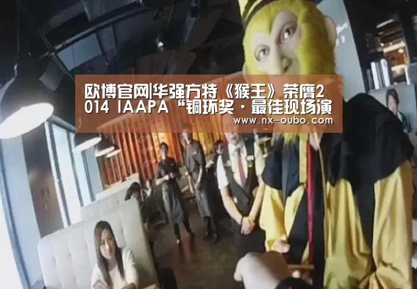 欧博官网|华强方特《猴王》荣膺2014 IAAPA“铜环奖·最佳现场演出奖”(图1) 欧博官网